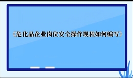 危化品企業(yè)崗位安全操作規(guī)程如何編寫